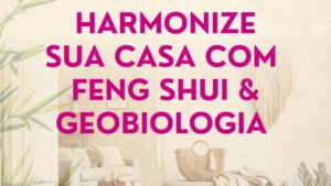 Harmonize sua Casa com Feng Shui e Geobiologia